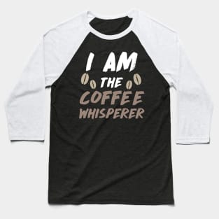 I am the Coffee Whisperer Baseball T-Shirt